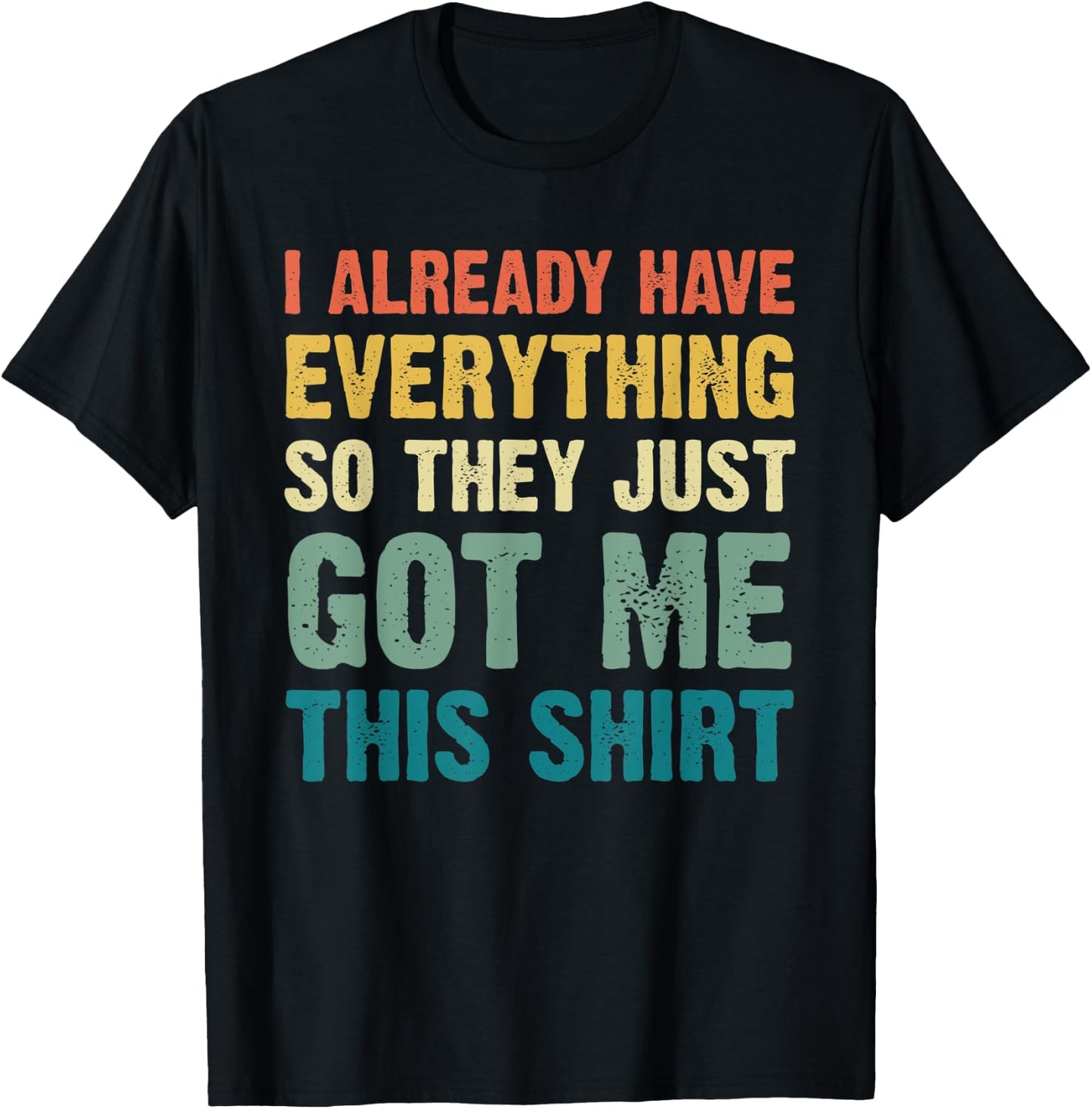 Gag Gift Someone Who Already Has Everything Funny T-Shirt - T-Shirt | Black