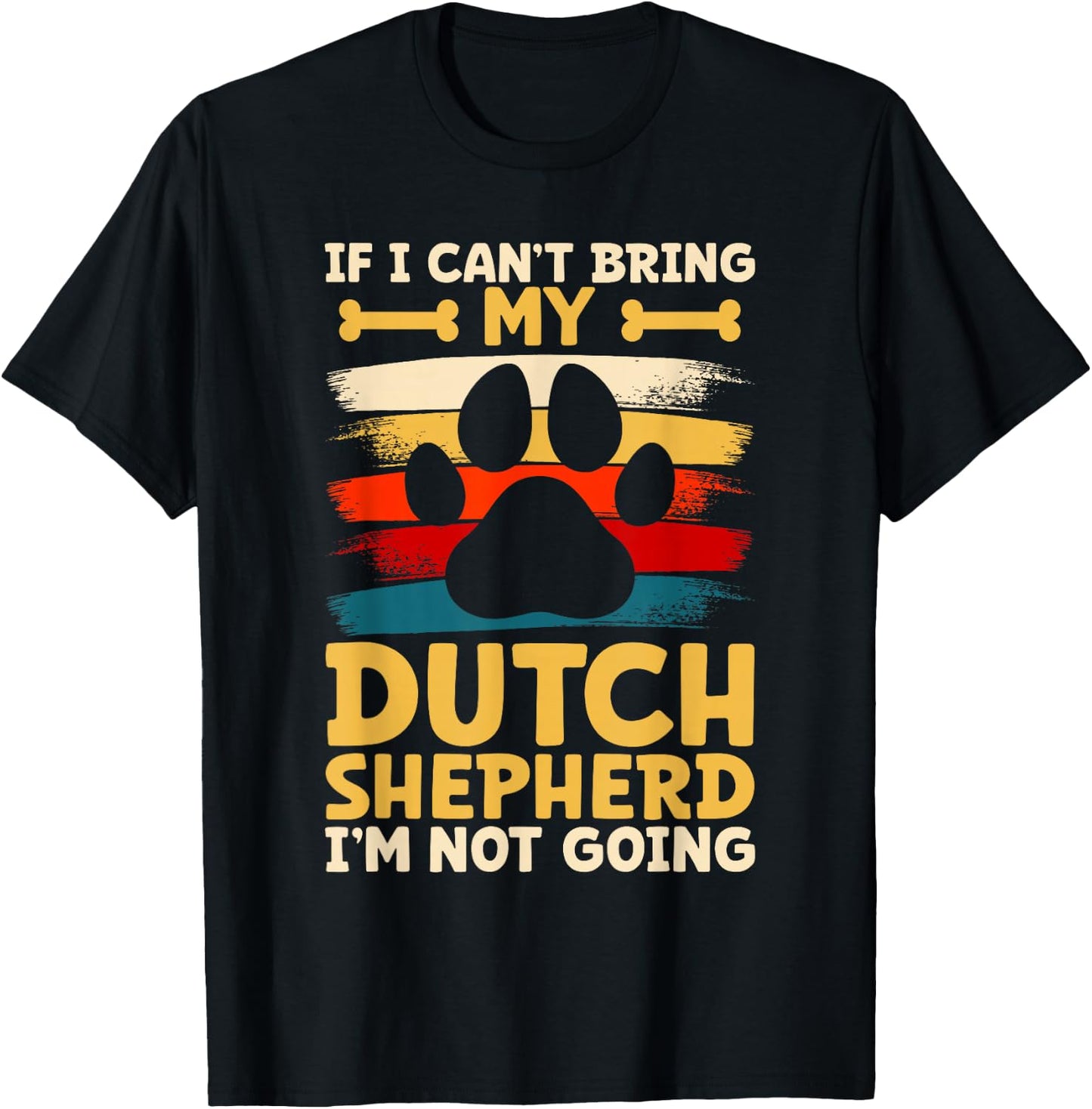 If i can't bring my dog i'm not going dutch shepherd T-Shirt - T-Shirt | Black