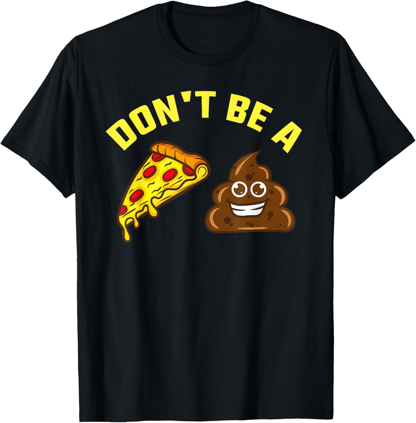 Cool Pizza Gift Funny Don't Be A Pizza Poop Clever Gag T-Shirt - T-Shirt | Black
