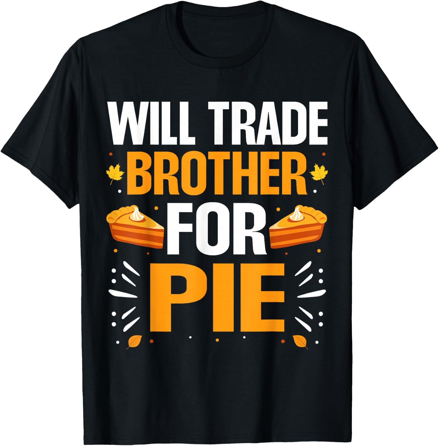 Matching Family Thanksgiving Pumpkin Pie Costume Will Trade Brother For Pie Fall Family Thanksgiving Pie T-Shirt - T-Shirt | Black
