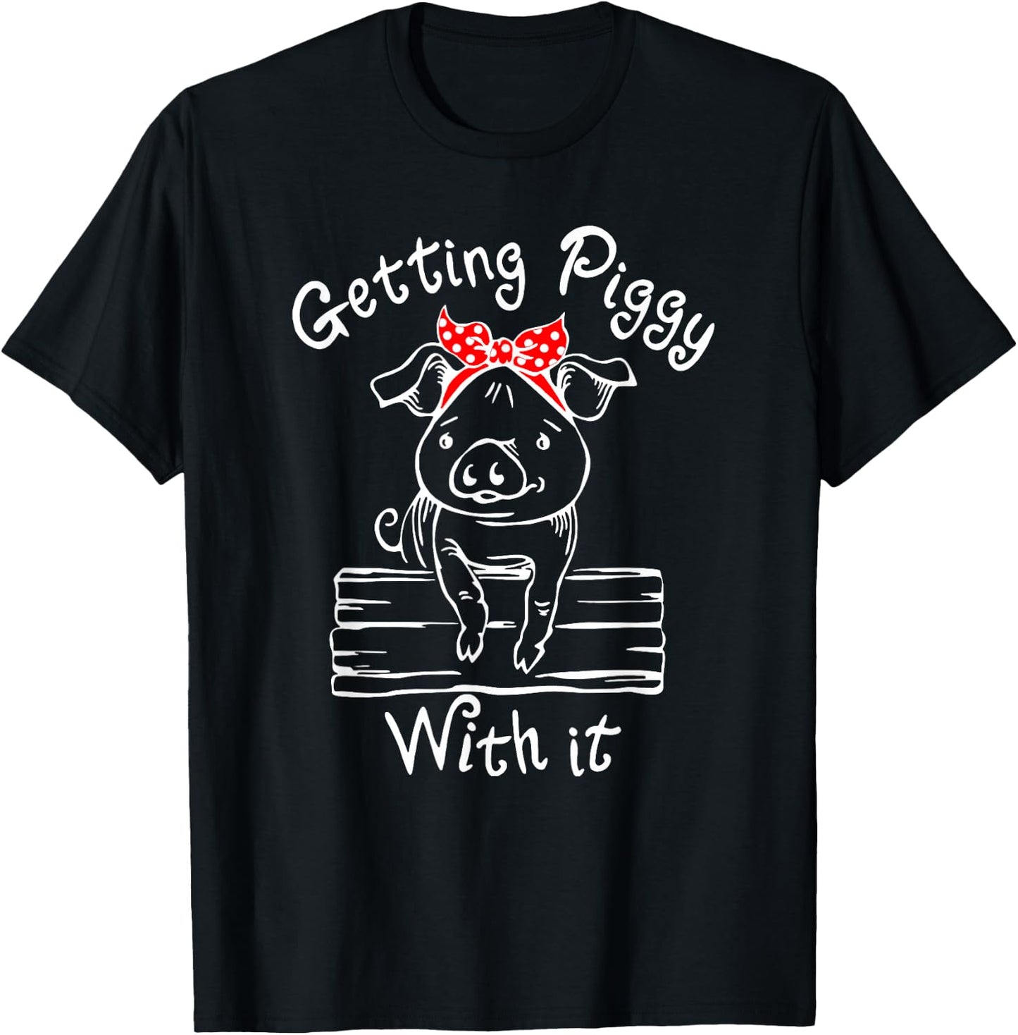 Getting Piggy with it, Gettin' Piggy with it, Funny Farm T-Shirt - T-Shirt | Black