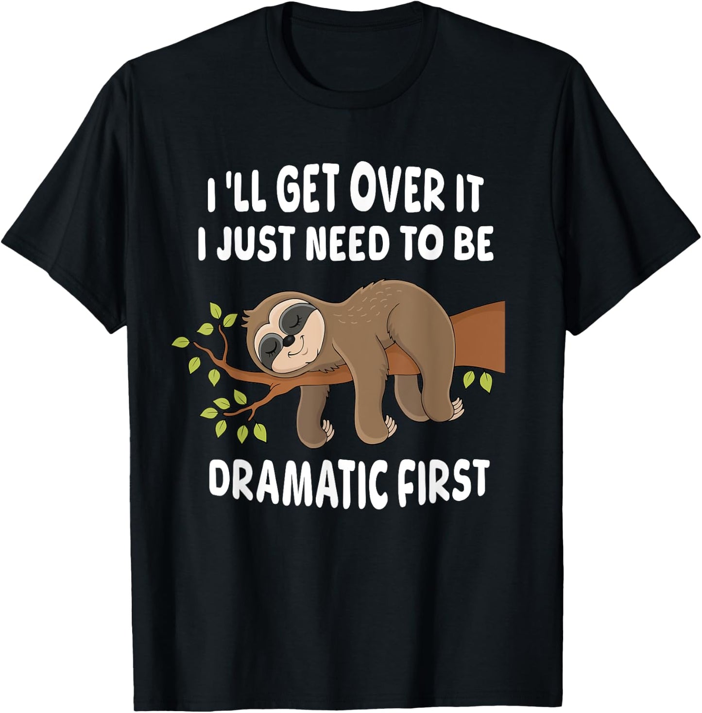 I'll get over it just need to be dramatic first Sloth Lazy T-Shirt - T-Shirt | Black