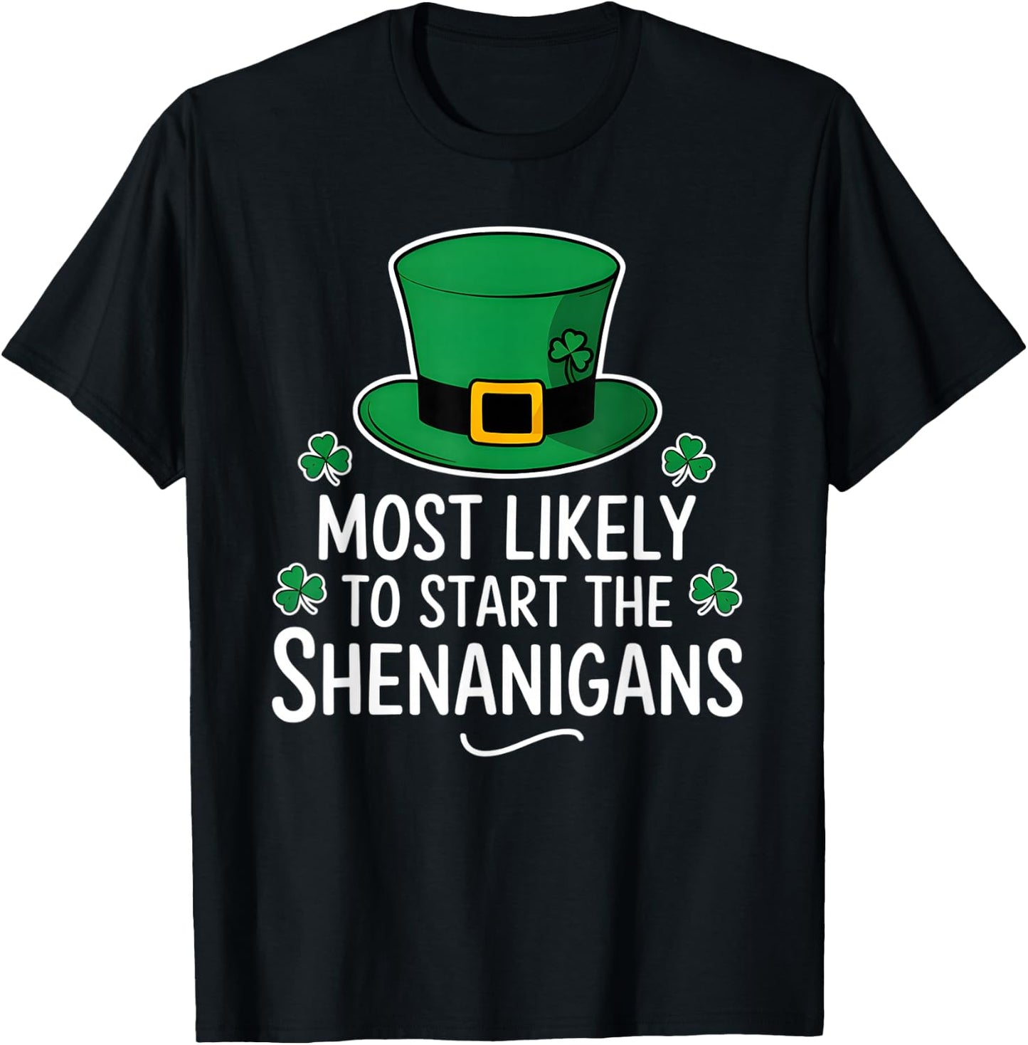 Most Likely To Start The Shenanigan St Patricks Day Shamrock T-Shirt - T-Shirt | Black