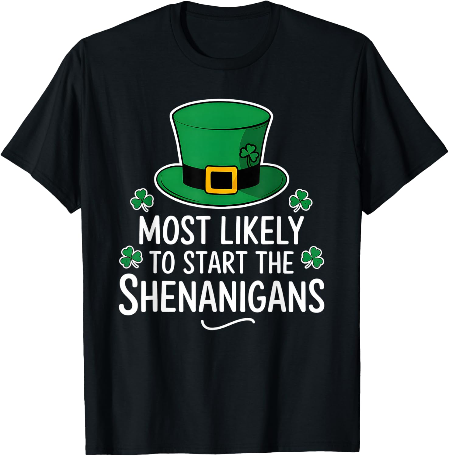 Most Likely To Start The Shenanigan St Patricks Day Shamrock T-Shirt - T-Shirt | Black