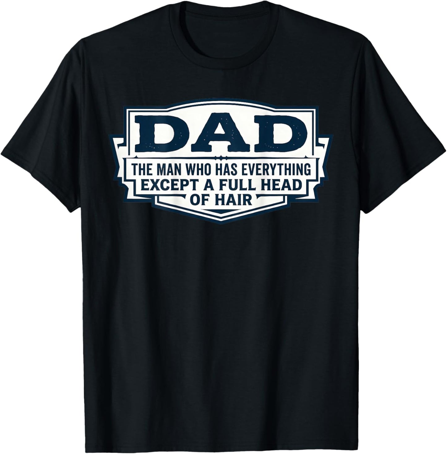 Dad The Man Who Has Everything Except A Full Head of Hair T-Shirt - T-Shirt | Black