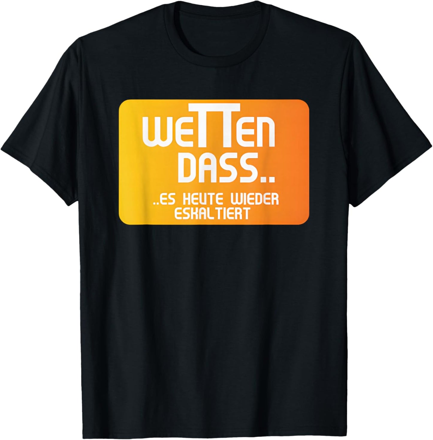 Wetten dass es heute wieder eskal tiert , black T-Shirt - T-Shirt | Black