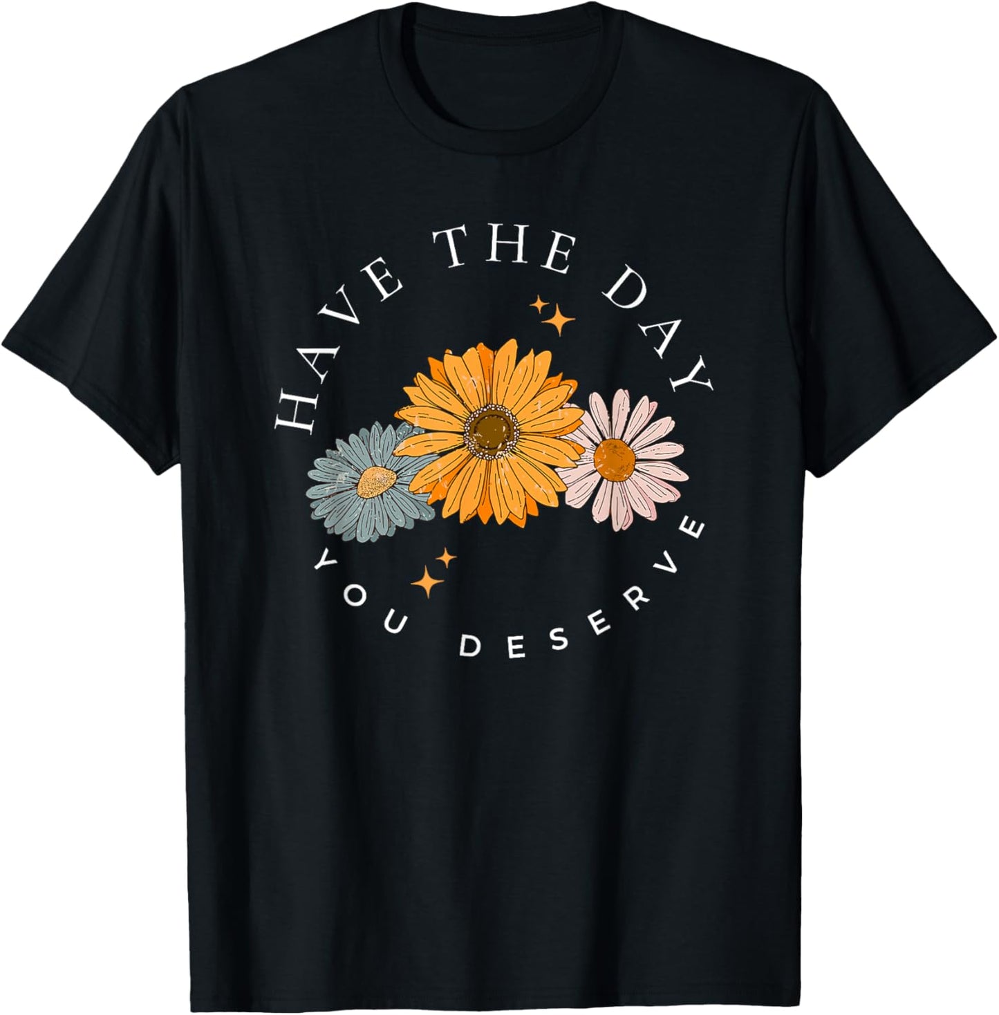 have the day you deserve , Small, Black T-Shirt - T-Shirt | Black