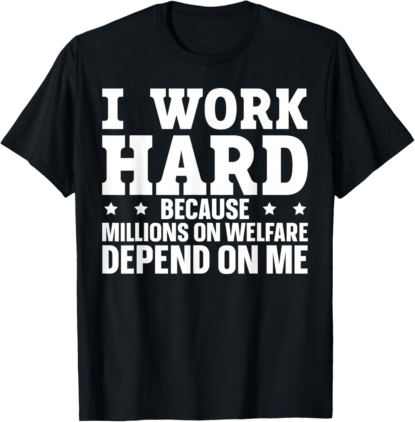 I Work Hard Because Millions On Welfare Depend On Me T-Shirt - T-Shirt | Black