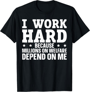 I Work Hard Because Millions On Welfare Depend On Me T-Shirt - T-Shirt | Black
