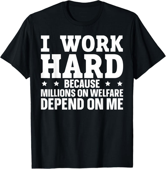 I Work Hard Because Millions On Welfare Depend On Me T-Shirt - T-Shirt | Black