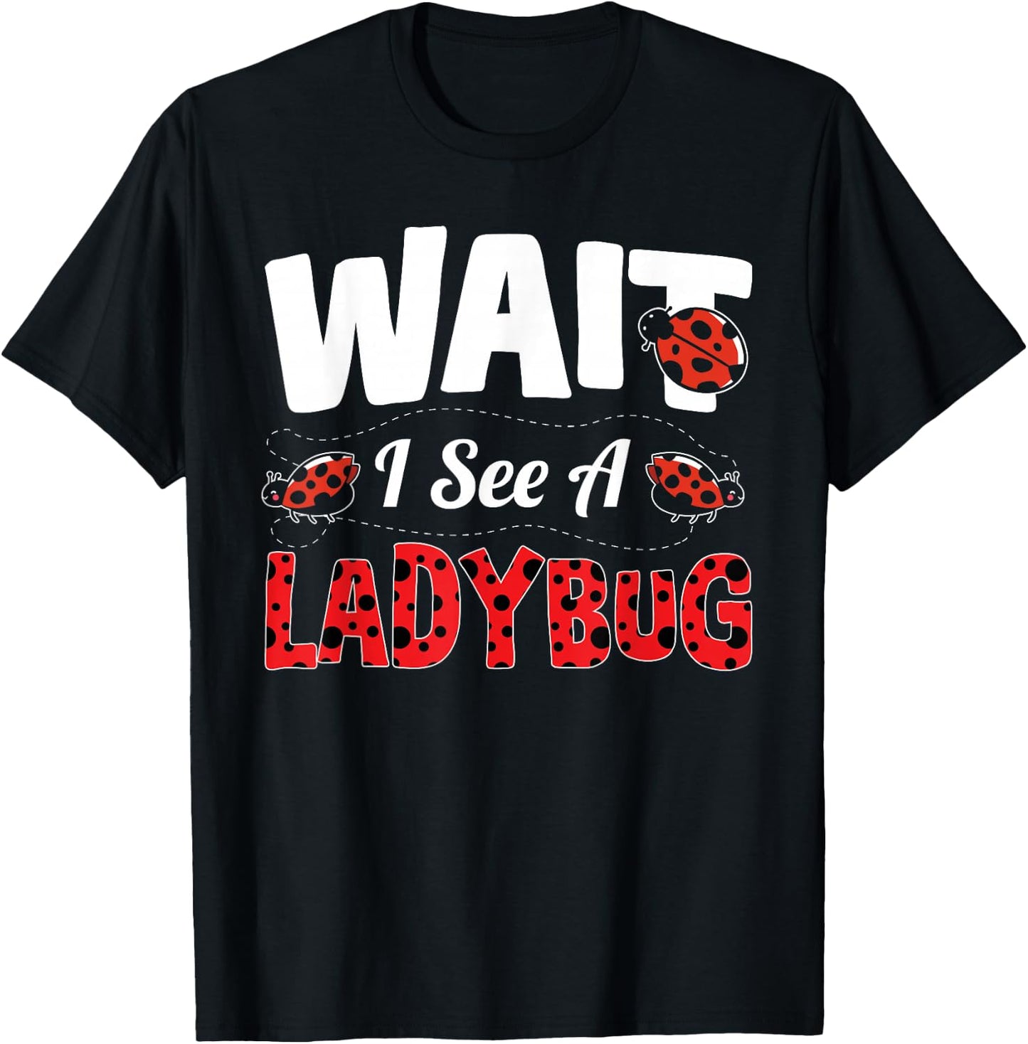 Wait I See A Ladybug T-Shirt - T-Shirt | Black