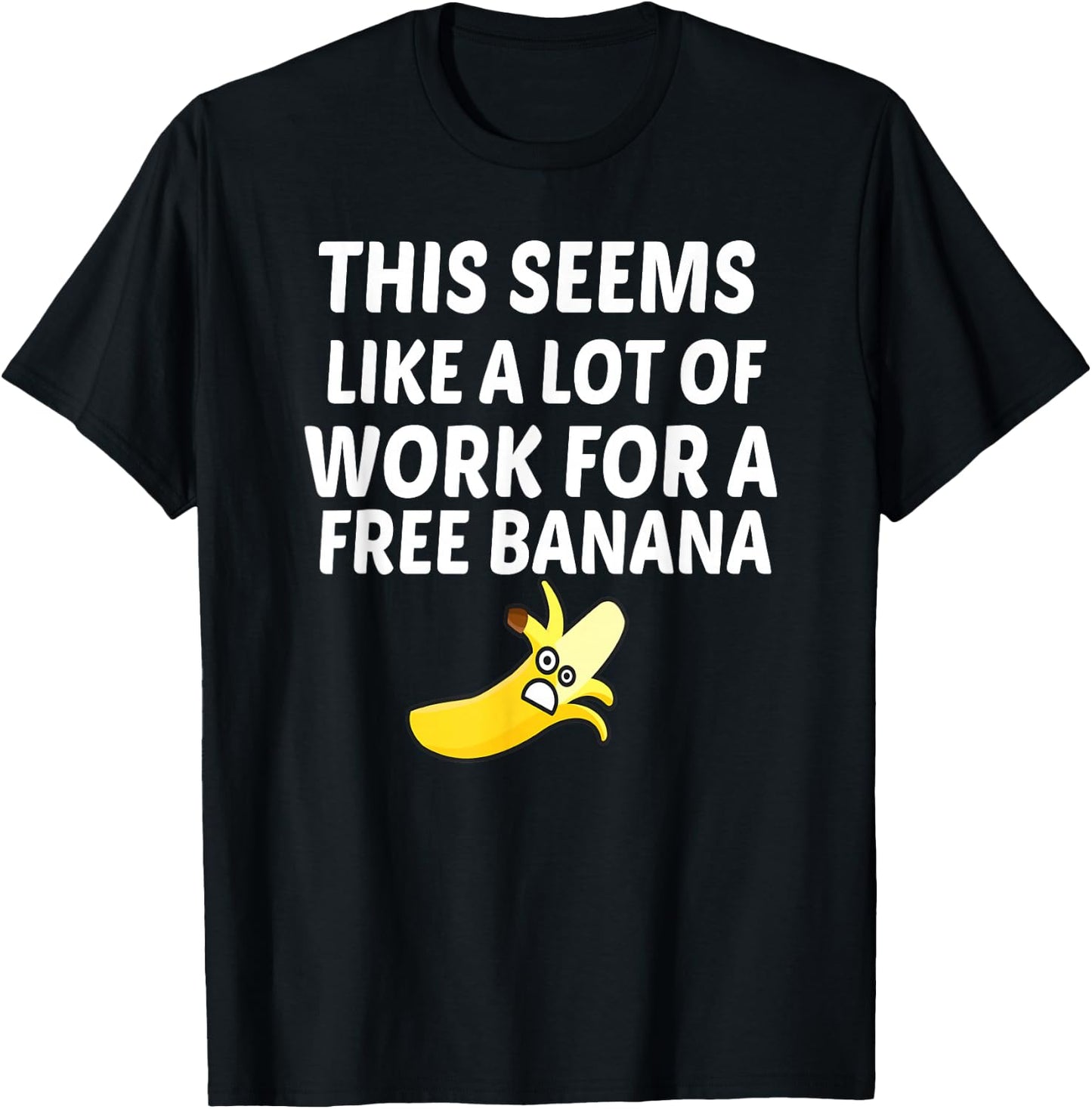 This Seems Like A Lot Of Work For A Free Banana T-Shirt - T-Shirt | Black