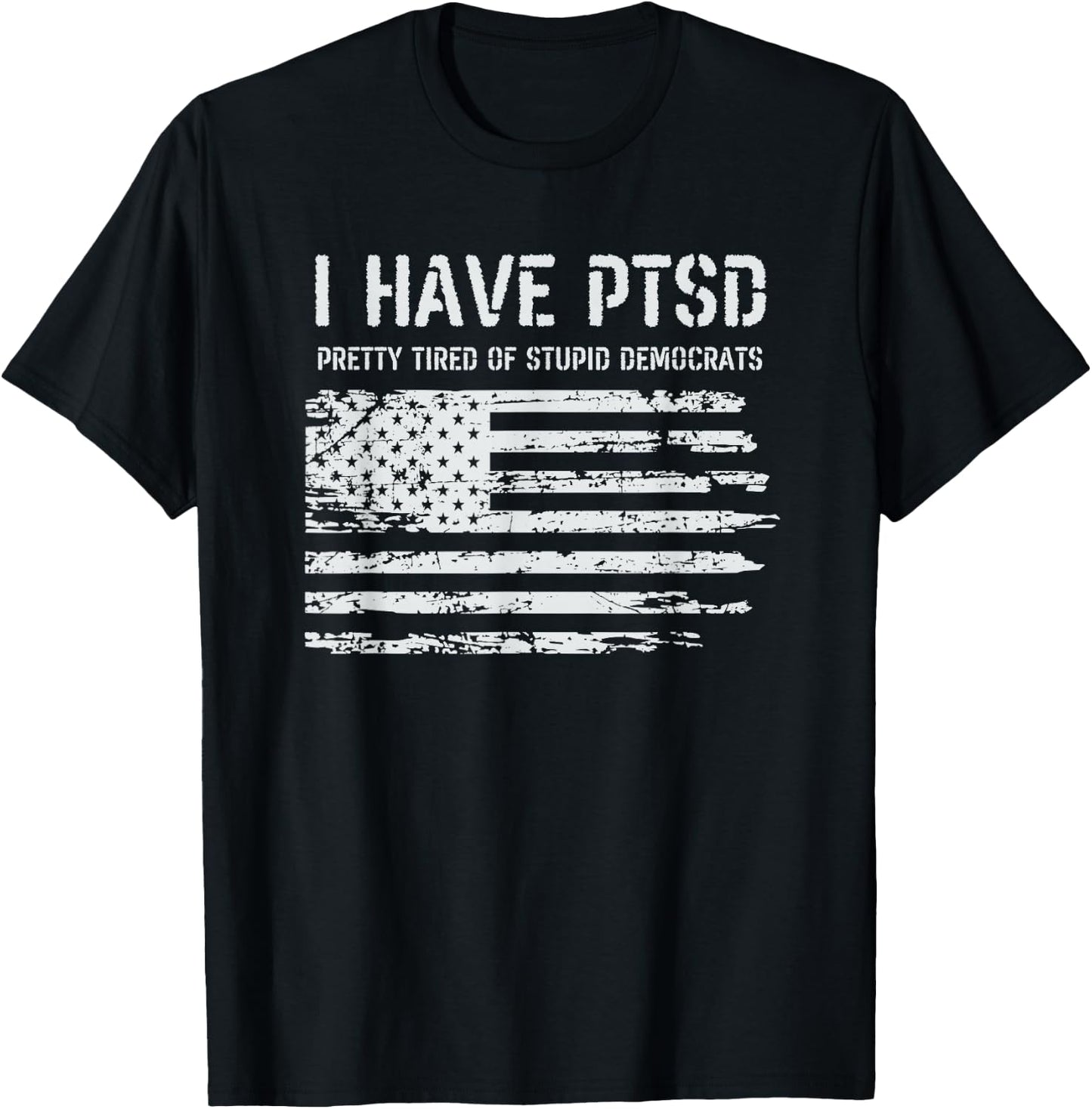 I Have PTSD Pretty Tired of Stupid Democrats Funny Politics T-Shirt - T-Shirt | Black