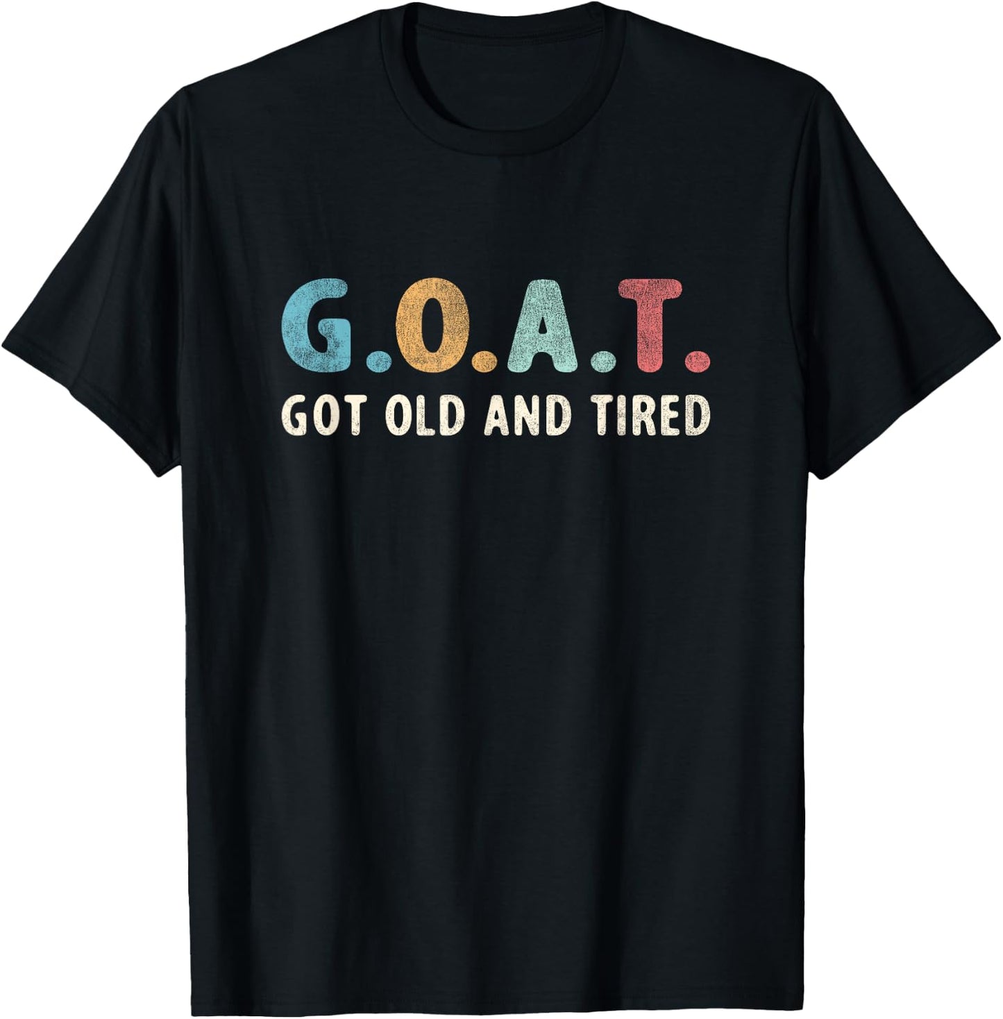 GOAT Got Old And Tired T-Shirt - T-Shirt | Black