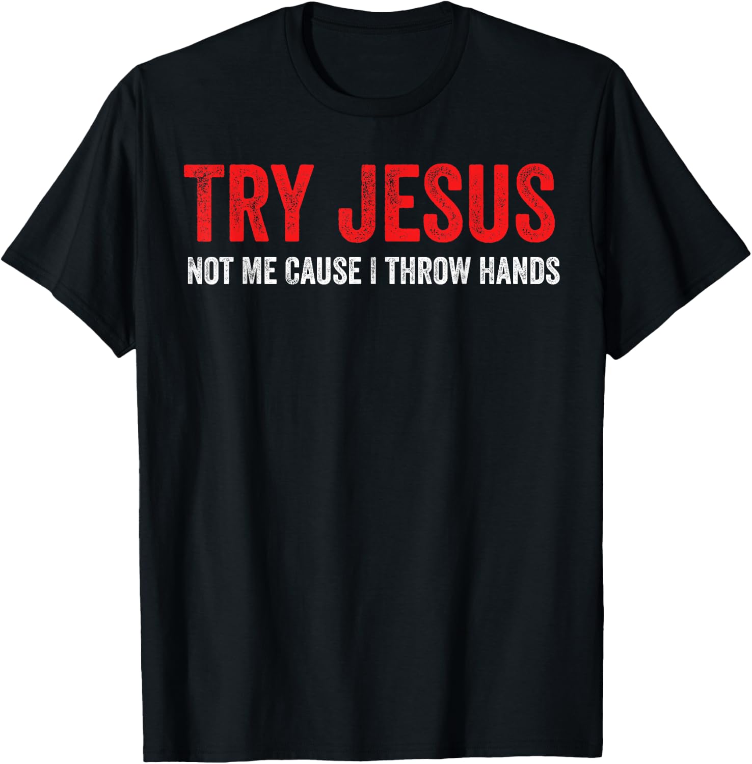 Try Jesus Not Me Cause I Throw Hands T-Shirt - T-Shirt | Black