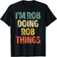 I'm Rob Doing Rob Things Shirt Funny Personalized First Name T-Shirt - T-Shirt | Black
