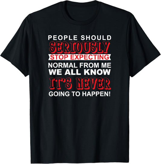 People Should Seriously Stop Expecting Normal From Me Shirt T-Shirt - T-Shirt | Black