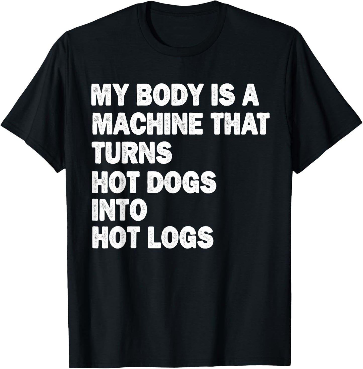 My Body is A Machine that Turns Hot Dogs Into Hot Logs T-Shirt - T-Shirt | Black