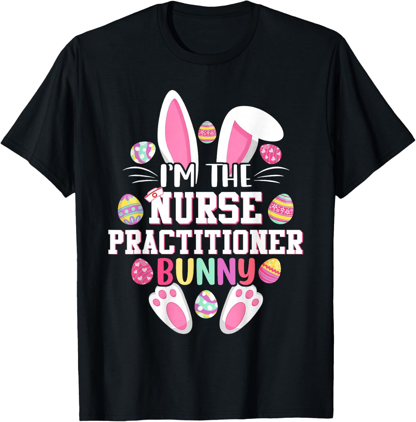 I'm The Nurse Practitioner Bunny Shirt Happy Easter Day T-Shirt - T-Shirt | Black
