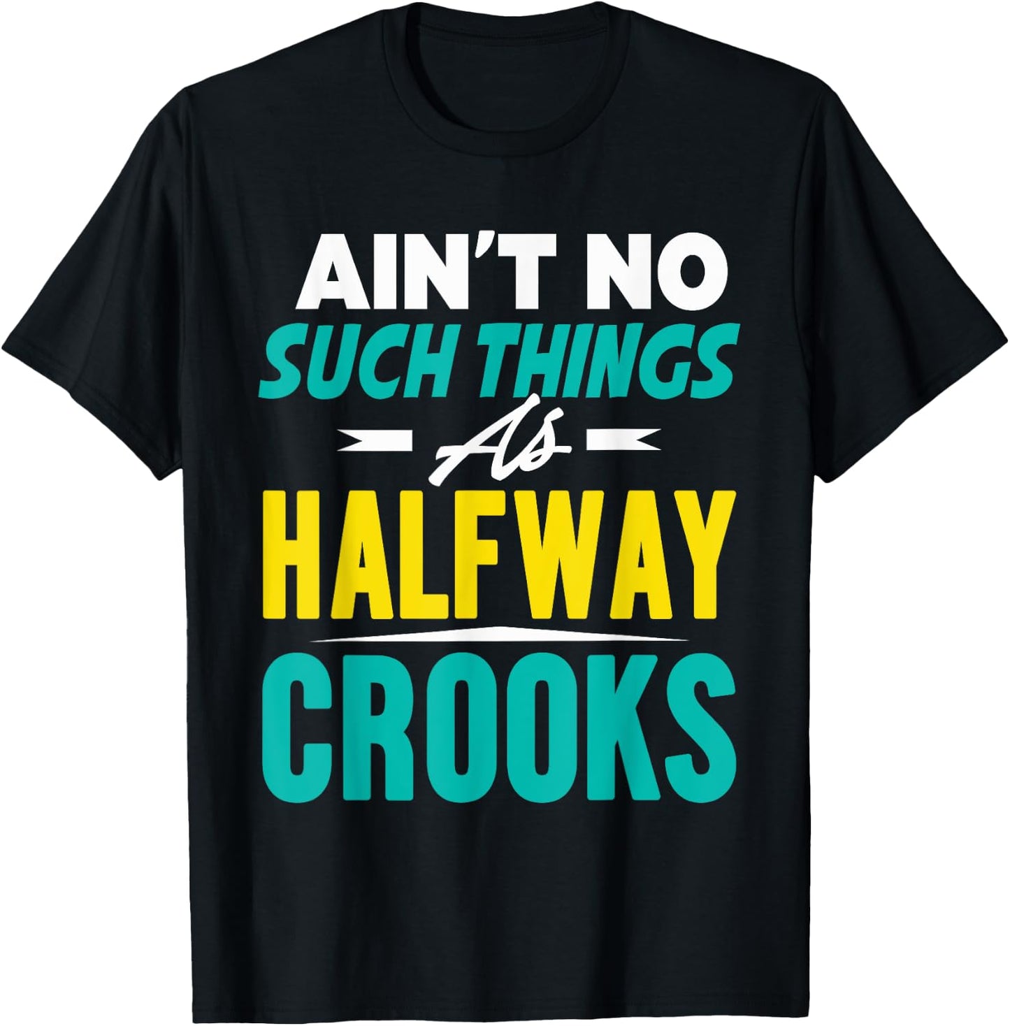 Ain't No Such Things As Half Way Crooks Shirt Funny Gift T-Shirt - T-Shirt | Black