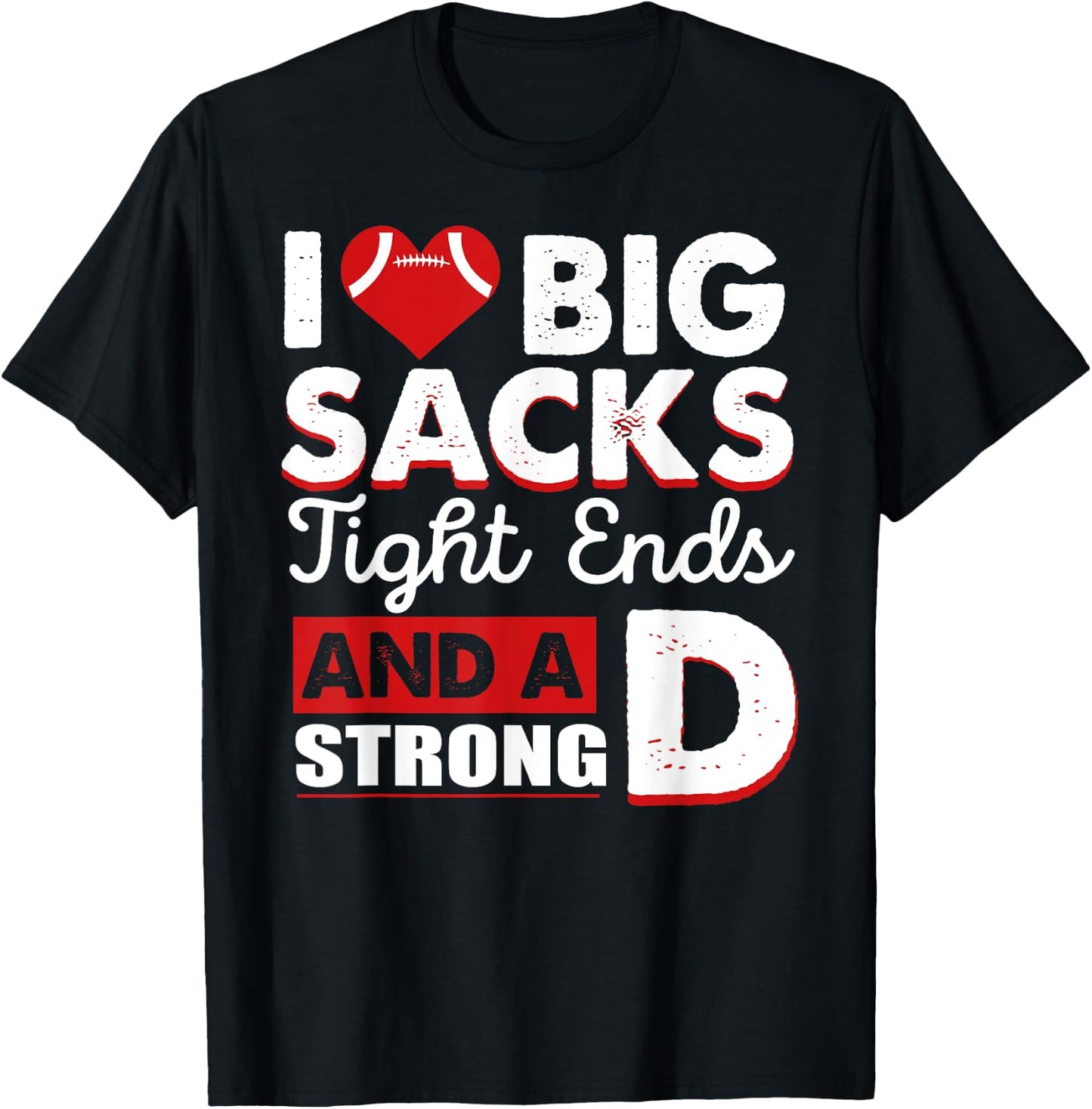 I Love Big Sacks Tight Ends And Strong D Funny Football T-Shirt - T-Shirt | Black