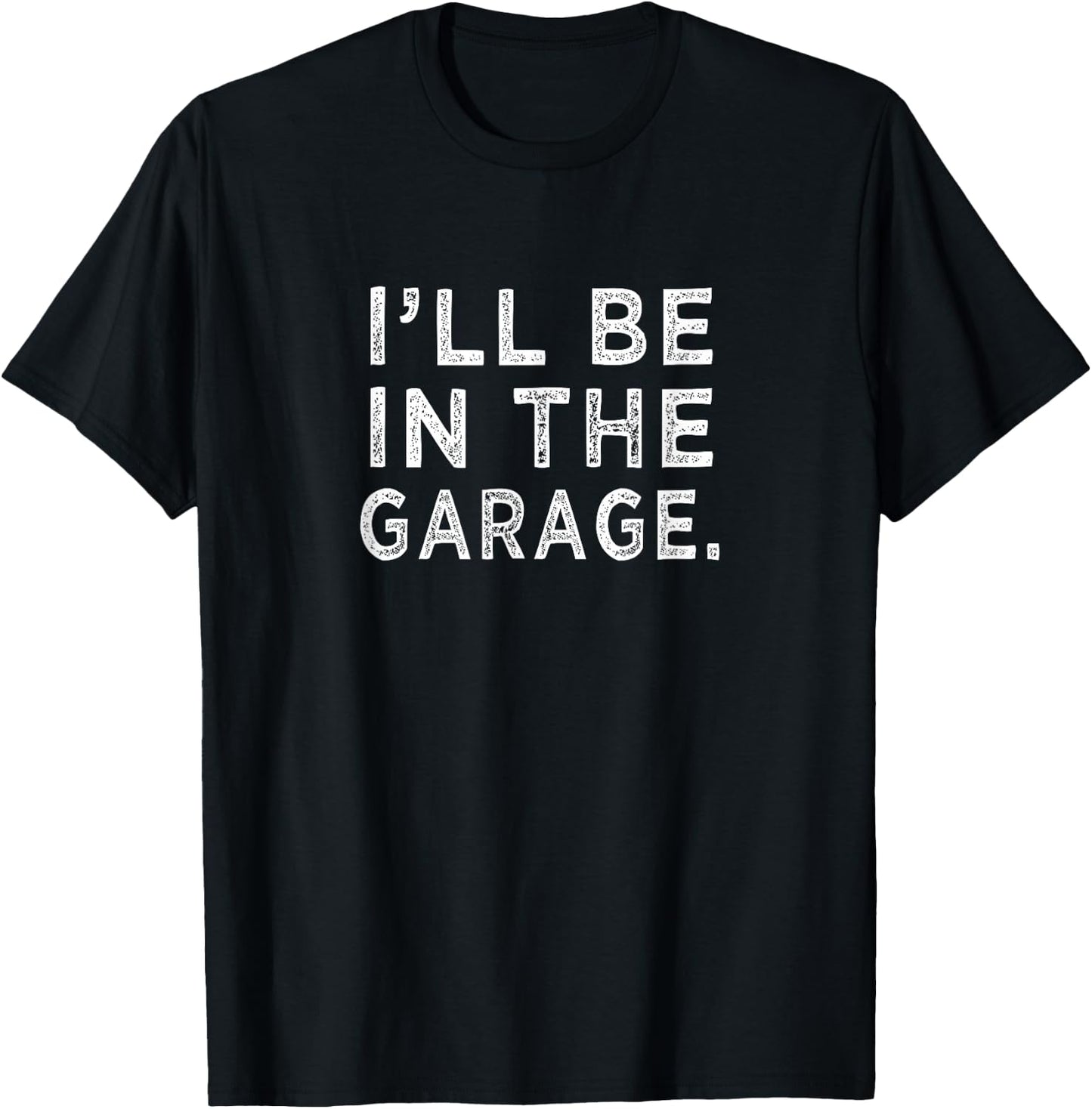 I'll Be in The Garage Mechanic Woodwork Workshop T-Shirt - T-Shirt | Black