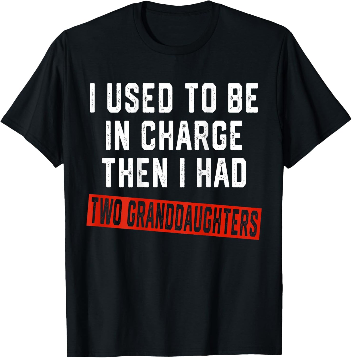 I Used to Be in Charge Then I Had Two Granddaughters On Back T-Shirt - T-Shirt | Black