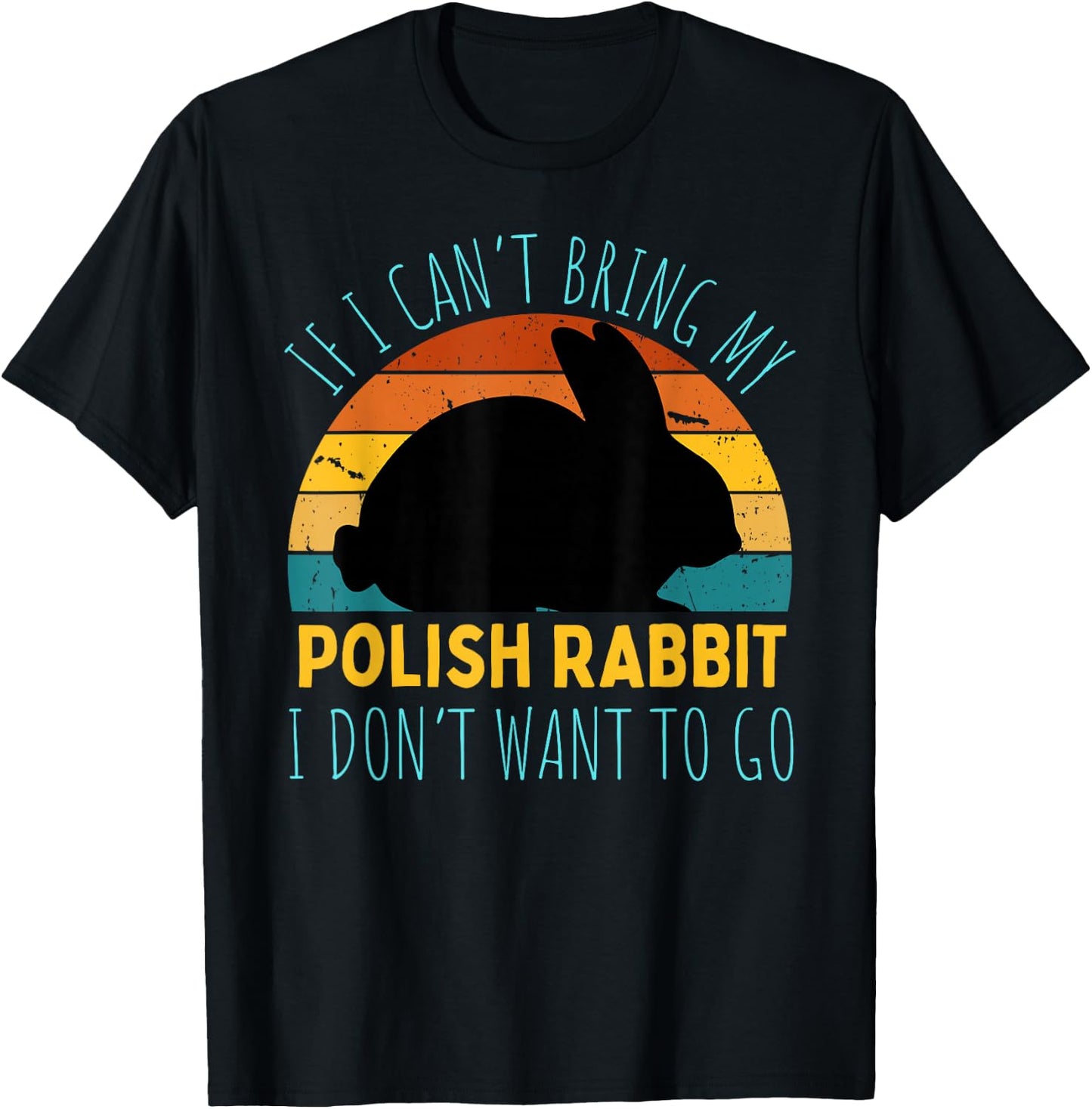 If I Can't Bring My Polish Rabbit I'm Not Going Funny Rabbit T-Shirt - T-Shirt | Black