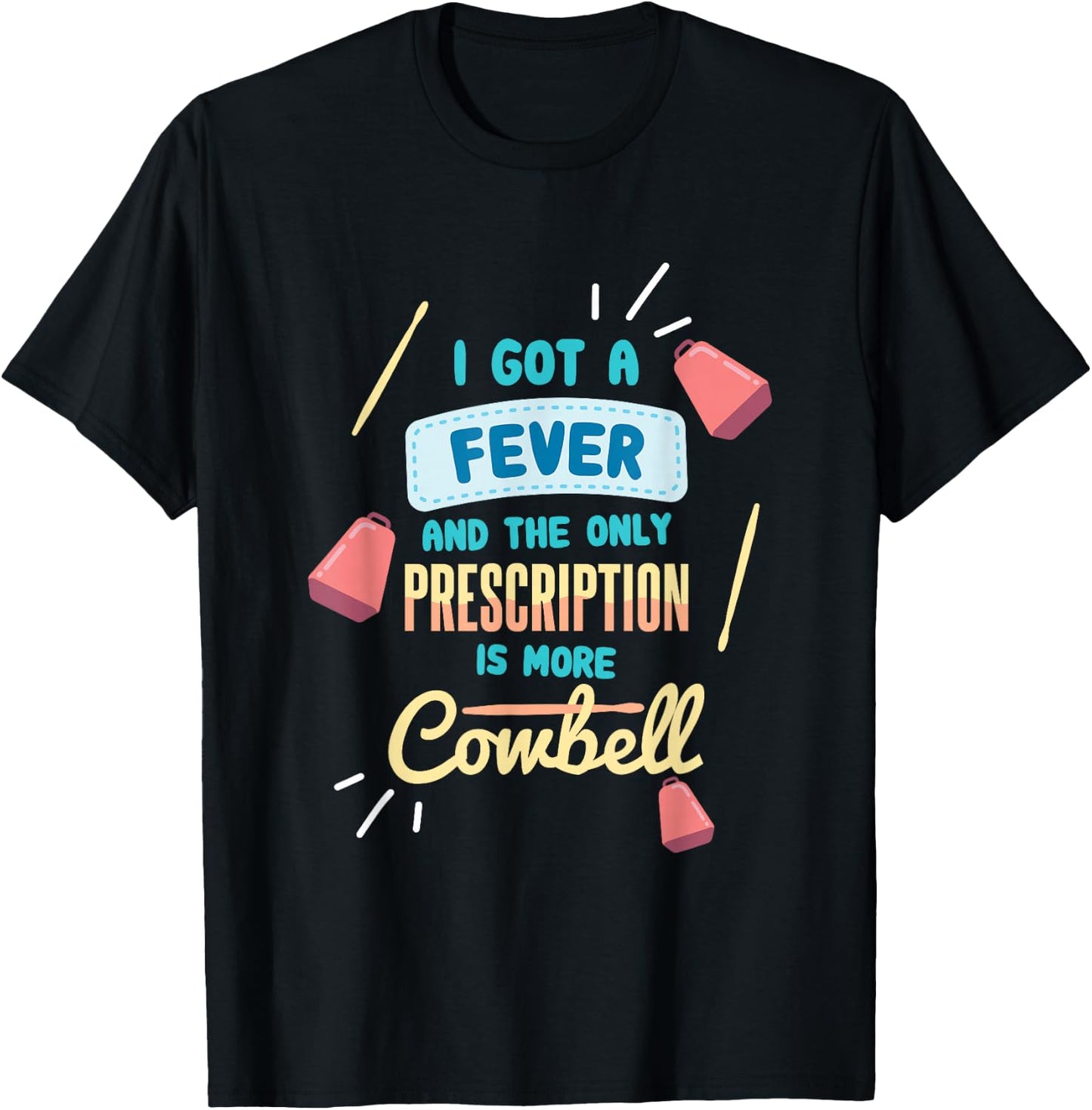 I Got A Fever And The Only Prescription Is More Cowbell T-Shirt - T-Shirt | Black