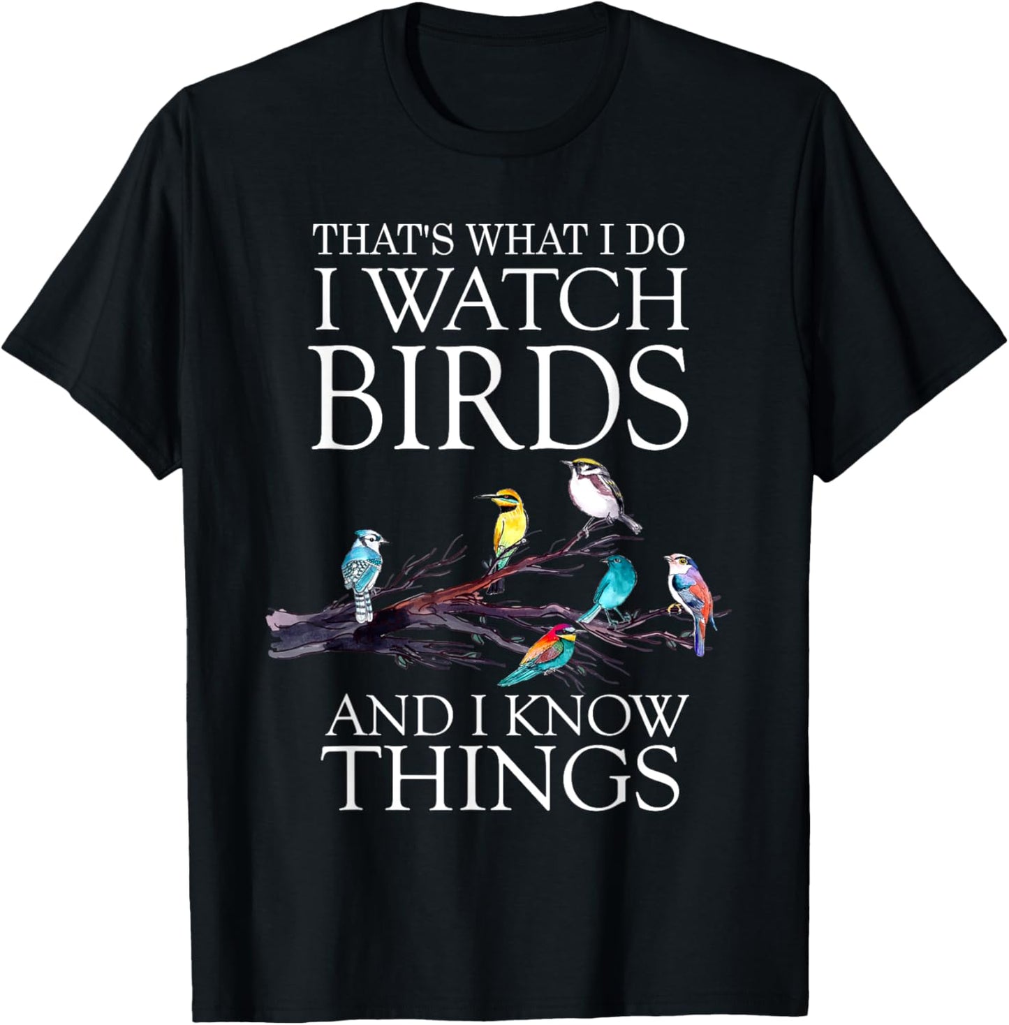 That's What I Do I Watch Birds And I Know Things Shirt T-Shirt - T-Shirt | Black