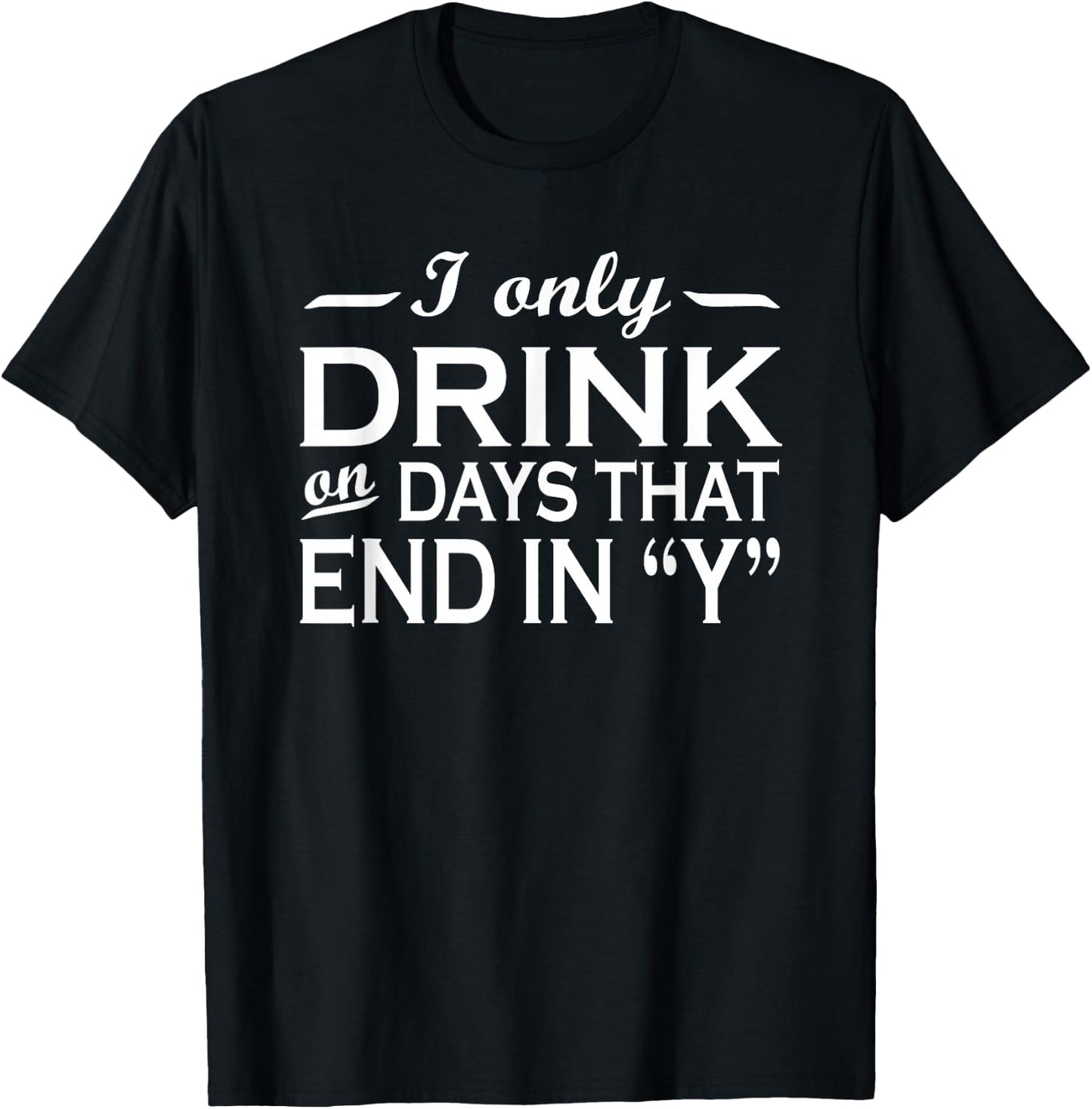 I only drink on days that end in Y funny drinking T-Shirt - T-Shirt | Black
