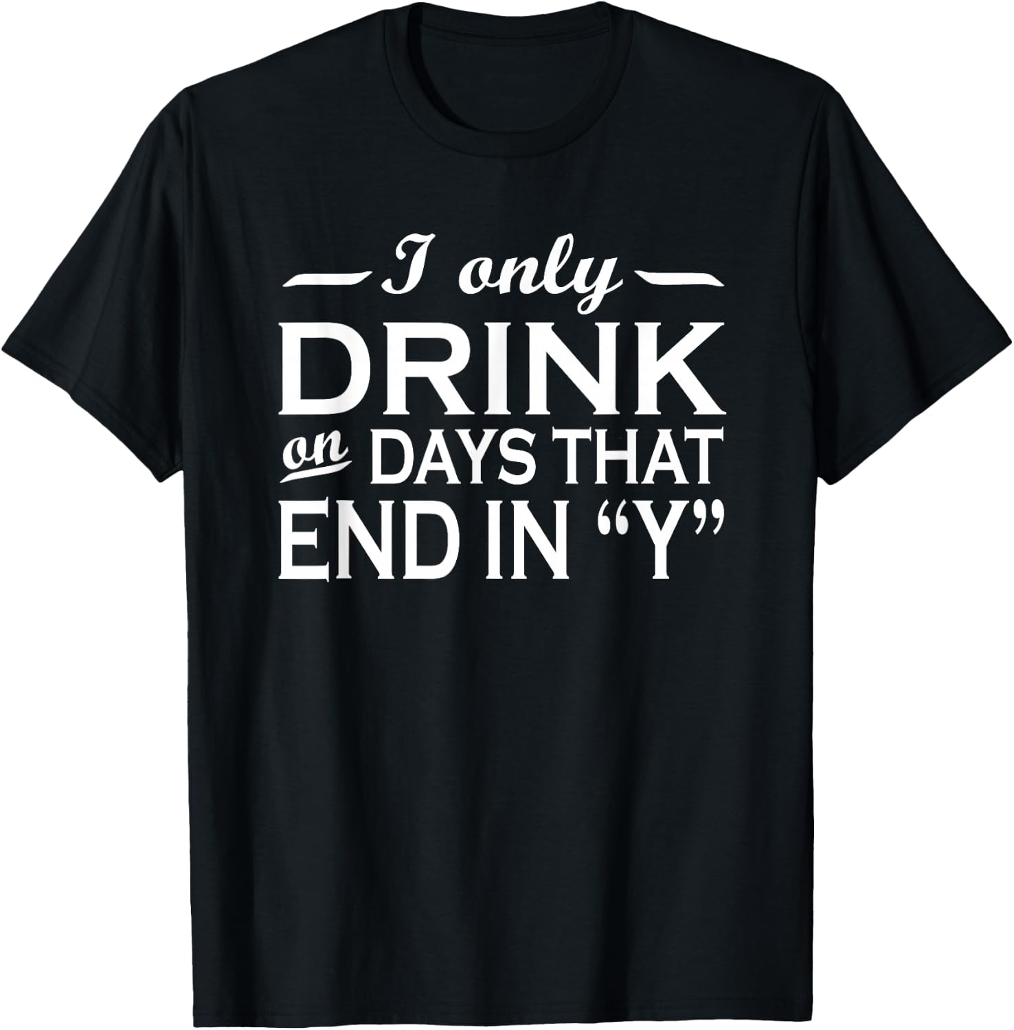 I only drink on days that end in Y funny drinking T-Shirt - T-Shirt | Black