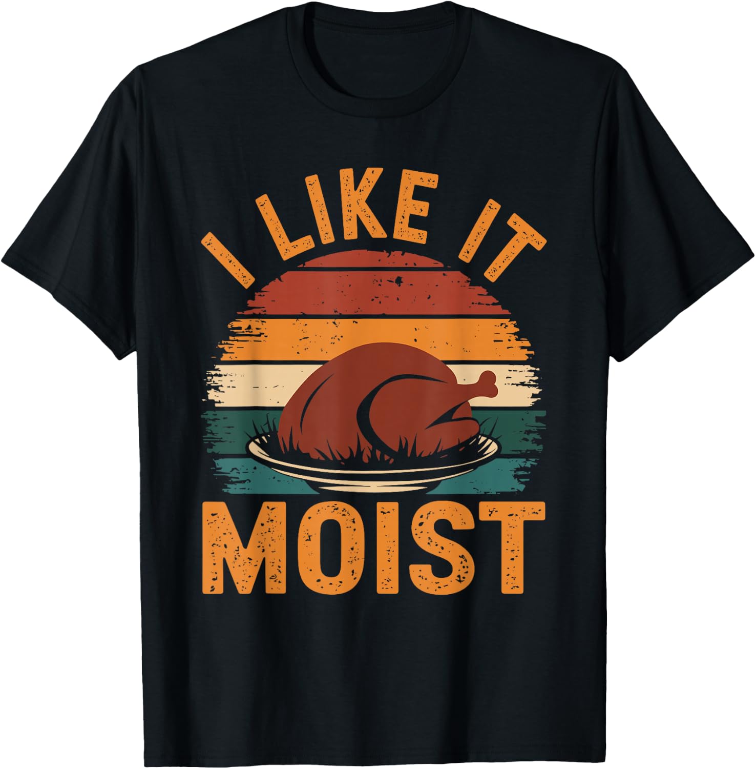 I Like It Moist Funny Thanksgiving Food Turkey Leg Day T-Shirt - T-Shirt | Black