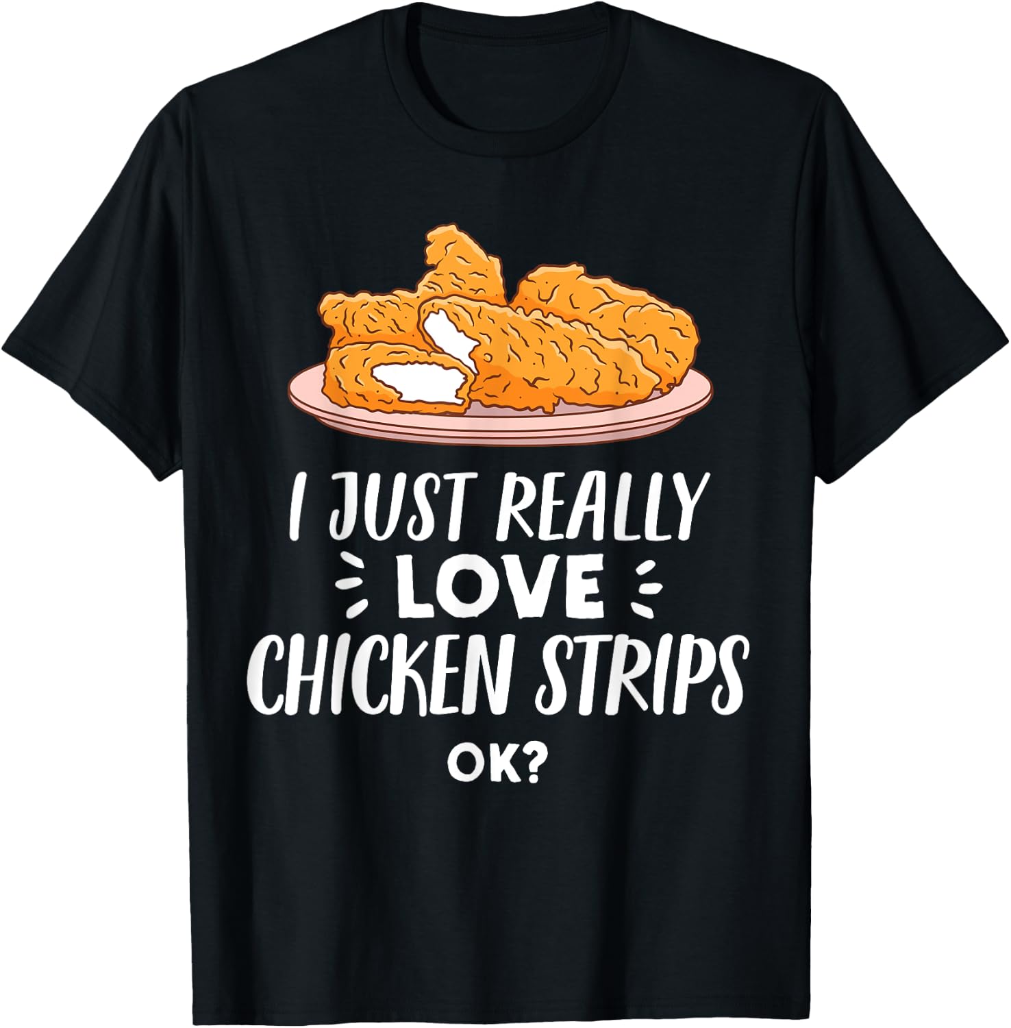 I Just Really Love Chicken Strips Ok - Funny Breaded Chicken T-Shirt - T-Shirt | Black