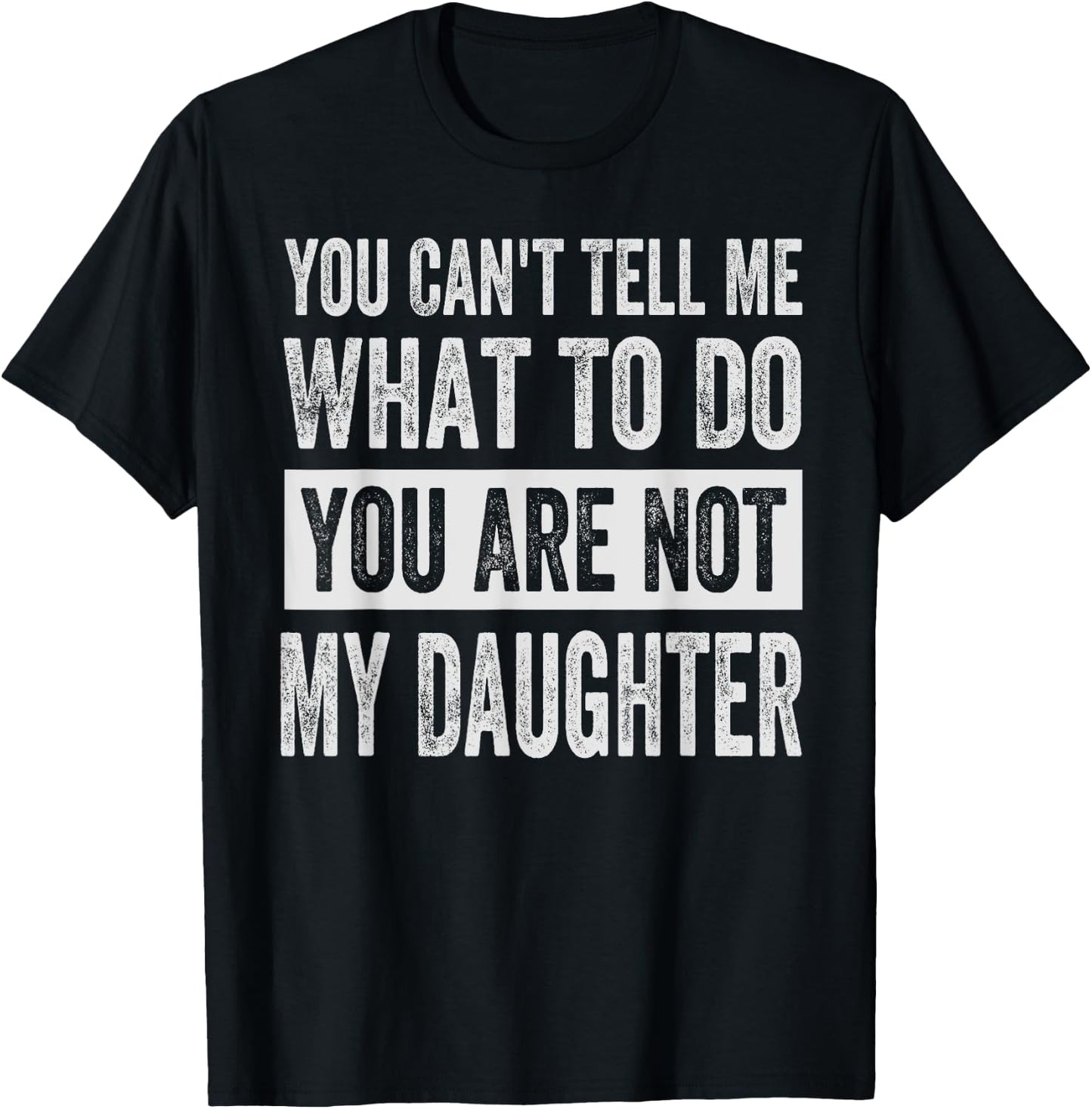 You Can't Tell Me What To Do You Are Not My Daughter T-Shirt - T-Shirt | Black