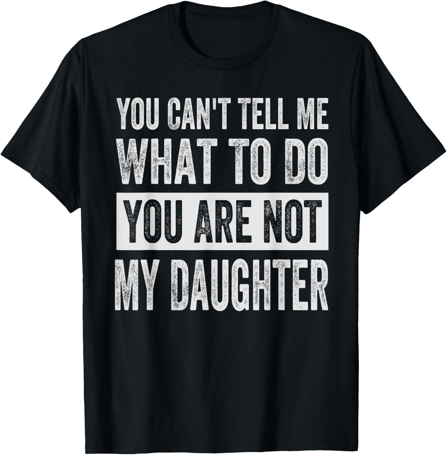 You Can't Tell Me What To Do You Are Not My Daughter T-Shirt - T-Shirt | Black