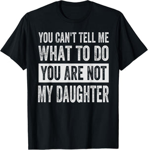 You Can't Tell Me What To Do You Are Not My Daughter T-Shirt - T-Shirt | Black