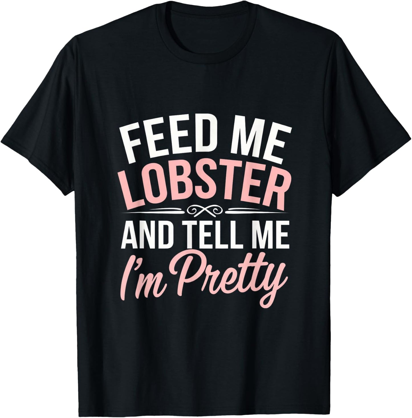 Funny Feed Me Lobster And Tell Me I'm Pretty Seafood Quotes T-Shirt - T-Shirt | Black