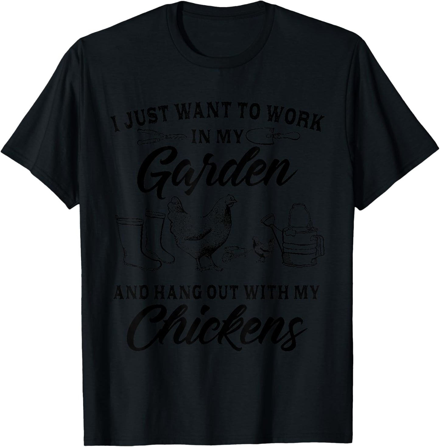 I Just Want To Work In My Garden And Hang Out With Chickens T-Shirt - T-Shirt | Black