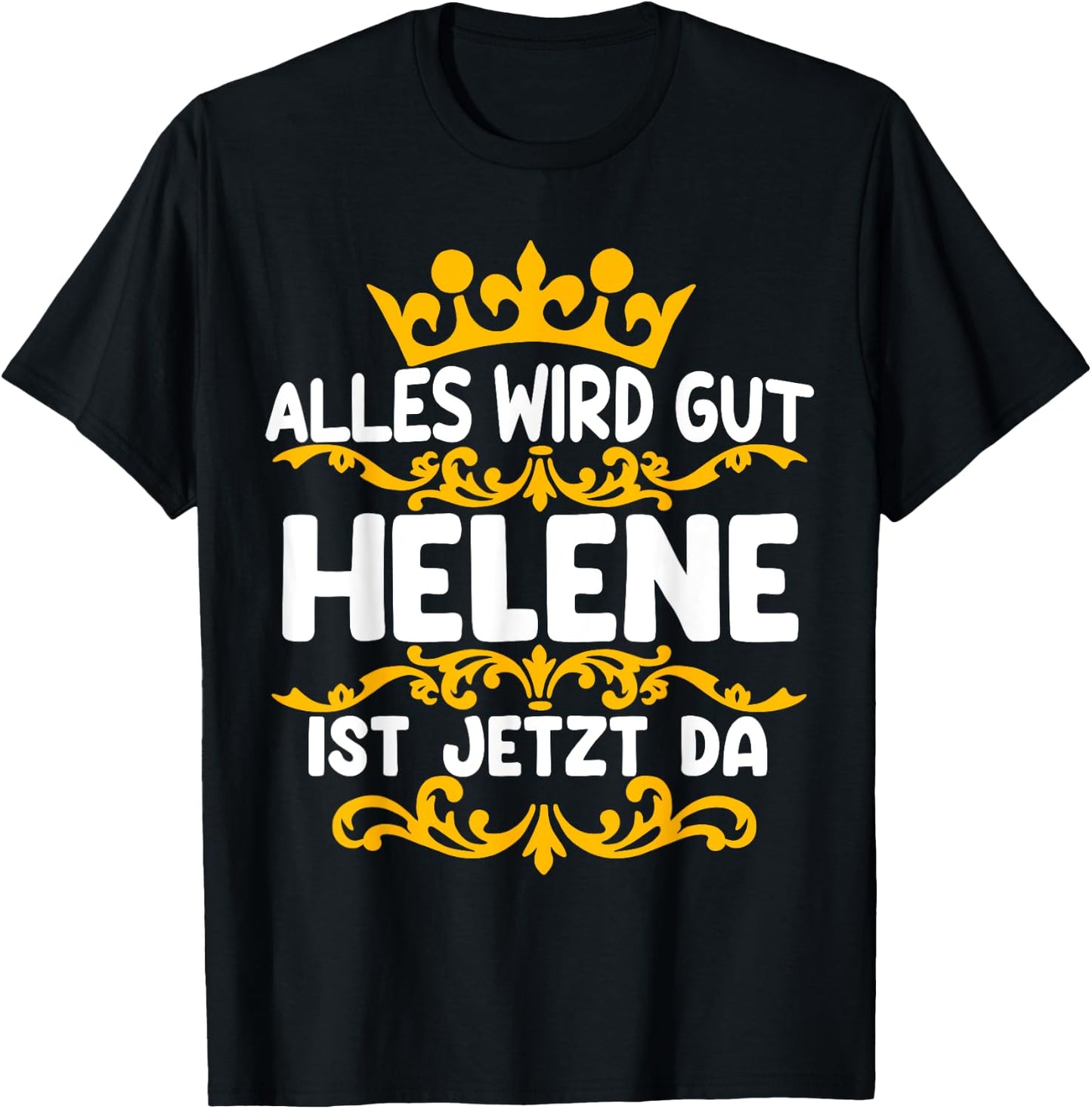 with German Text "Alles Wird Gut Helene Ist Jetzt Da, black T-Shirt - T-Shirt | Black