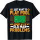I Just Want to Play Pool Old Man Problem - Billiards Player T-Shirt - T-Shirt | Black