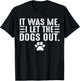 Dog Lover It was Me I Let The Dogs Out Mom Dad Dog's Paw T-Shirt - T-Shirt | Black