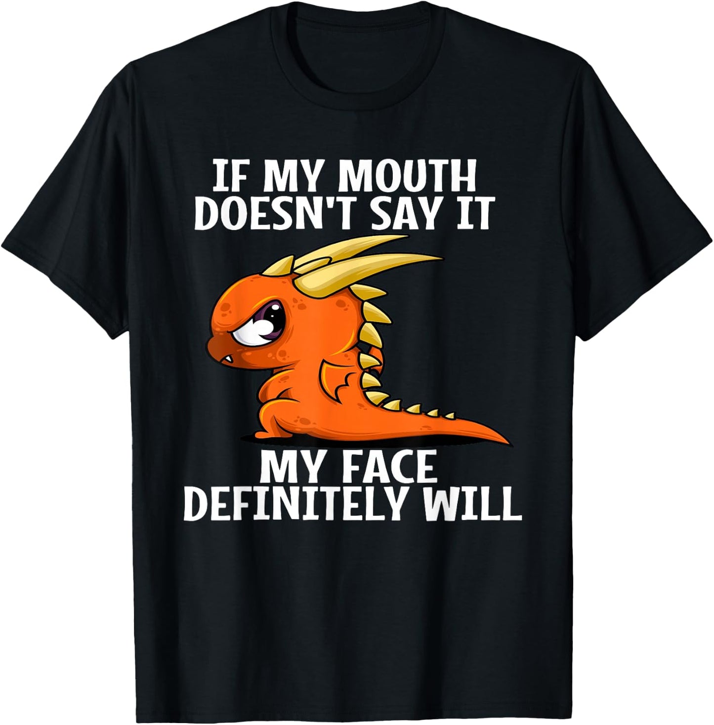 If my mouth doesn't say it my face definitely will dragon T-Shirt - T-Shirt | Black