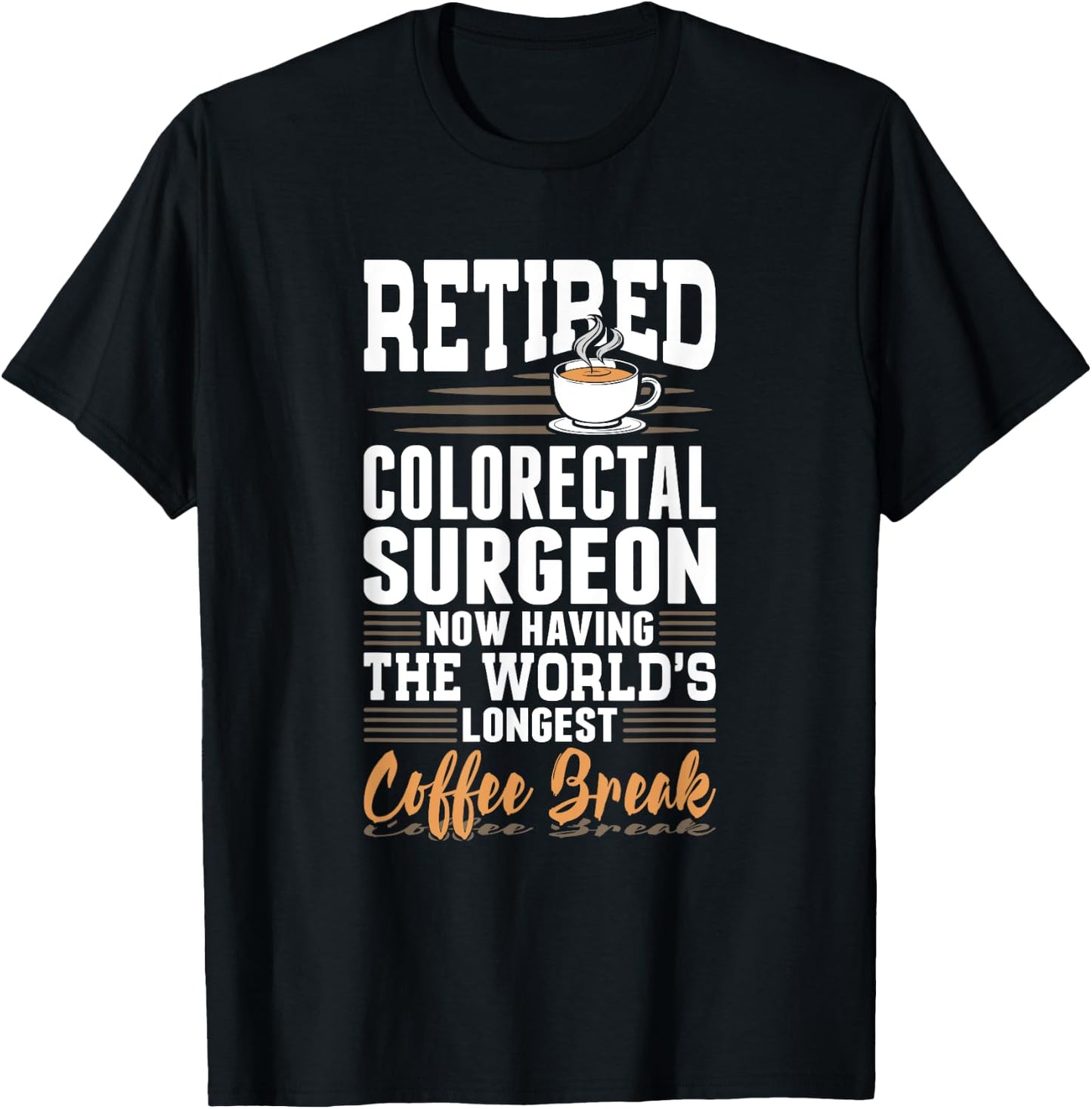 Retired Colorectal Surgeon Longest Coffee Break T-Shirt - T-Shirt | Black