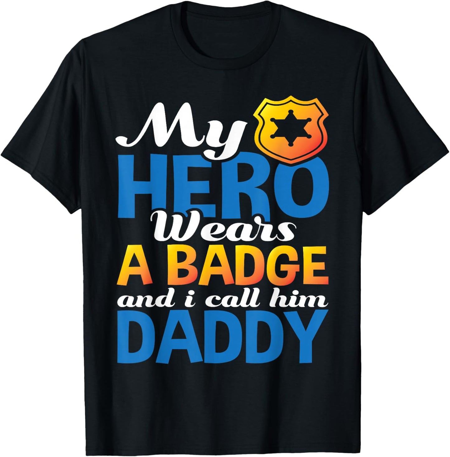 Daddy Is My Hero He Wears A Badge Police Officer Dad Shirt T-Shirt - T-Shirt | Black
