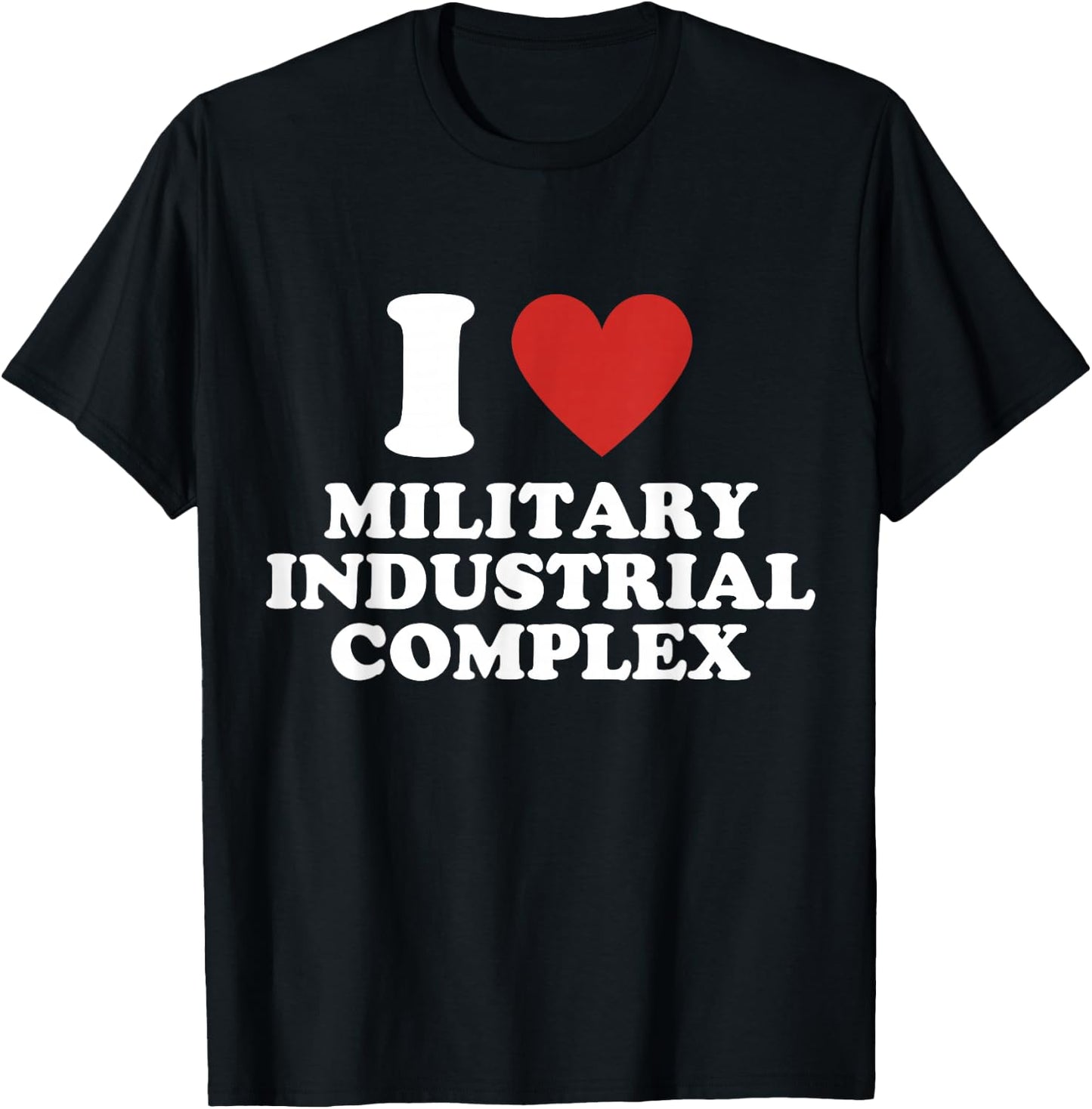I Love Military Industrial Complex T-Shirt - T-Shirt | Black