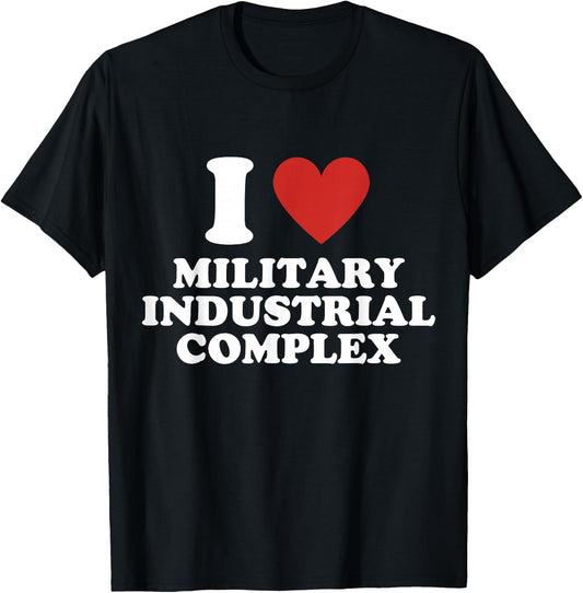 I Love Military Industrial Complex T-Shirt - T-Shirt | Black