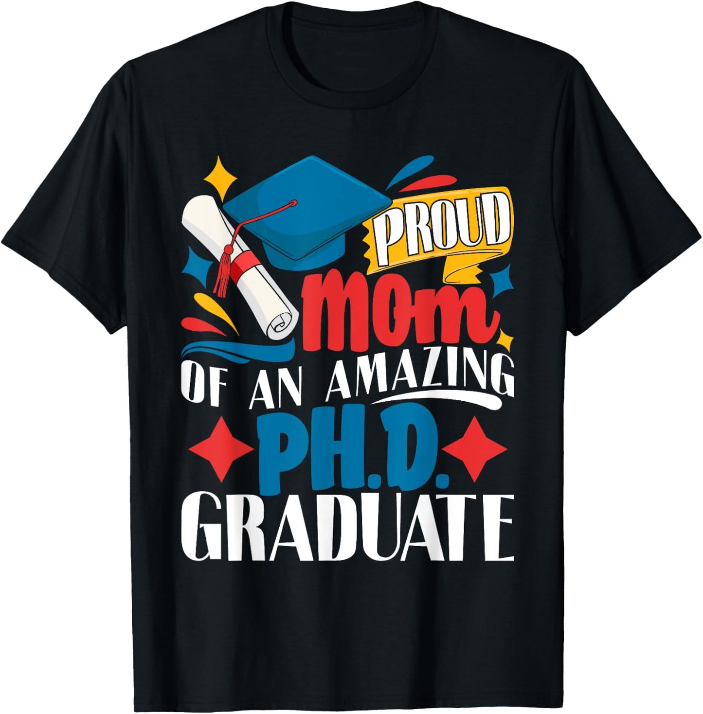 Proud Mom Of PhD Graduate Ph.D. Graduation Doctorate Degree T-Shirt - T-Shirt | Black