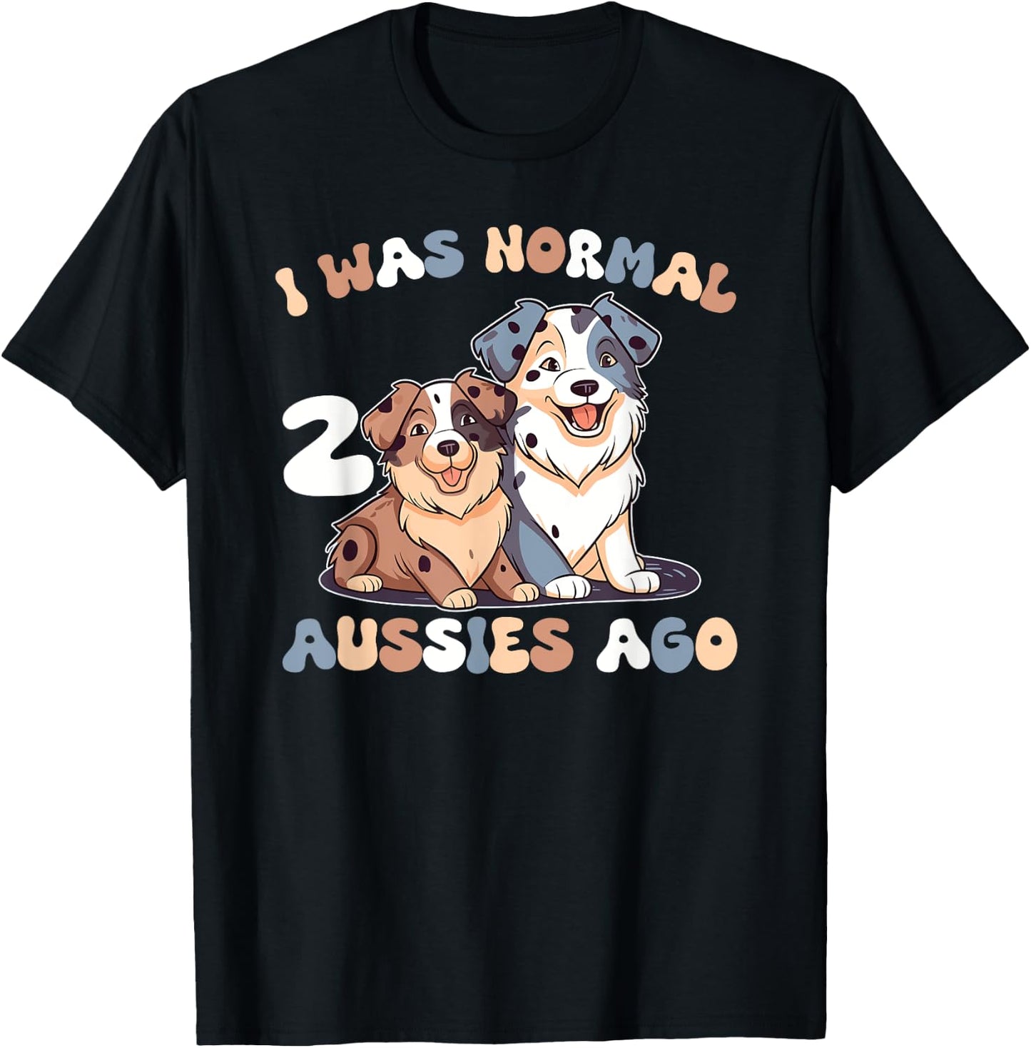 Australian Shepherd I Was Normal 2 Aussies Ago T-Shirt - T-Shirt | Black