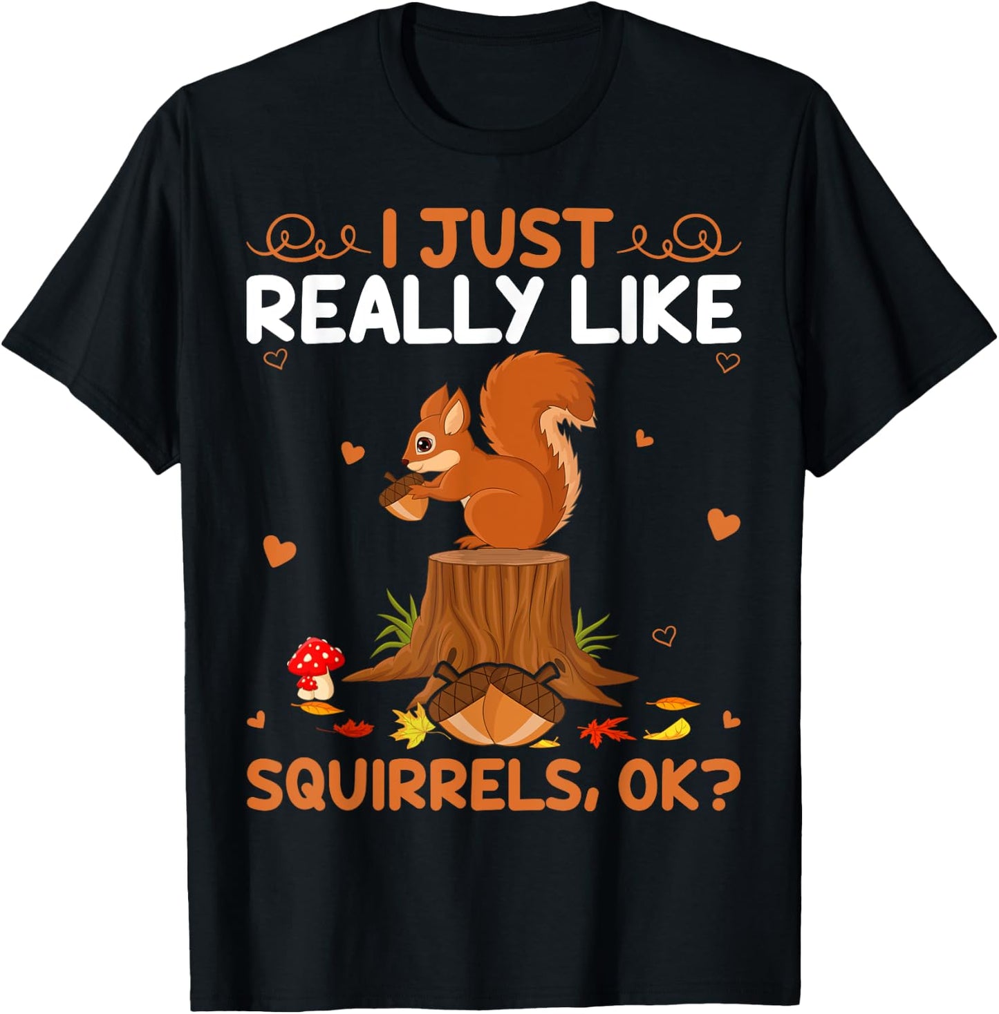 Funny Squirrel Lover I Just Really Like Squirrels Ok T-Shirt - T-Shirt | Black